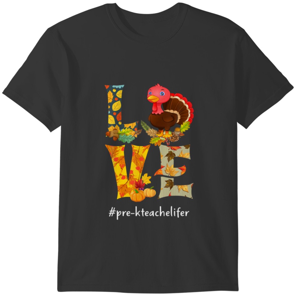 Love Pre-K Teacher Life Turkey Thanksgiving Teache T-shirt