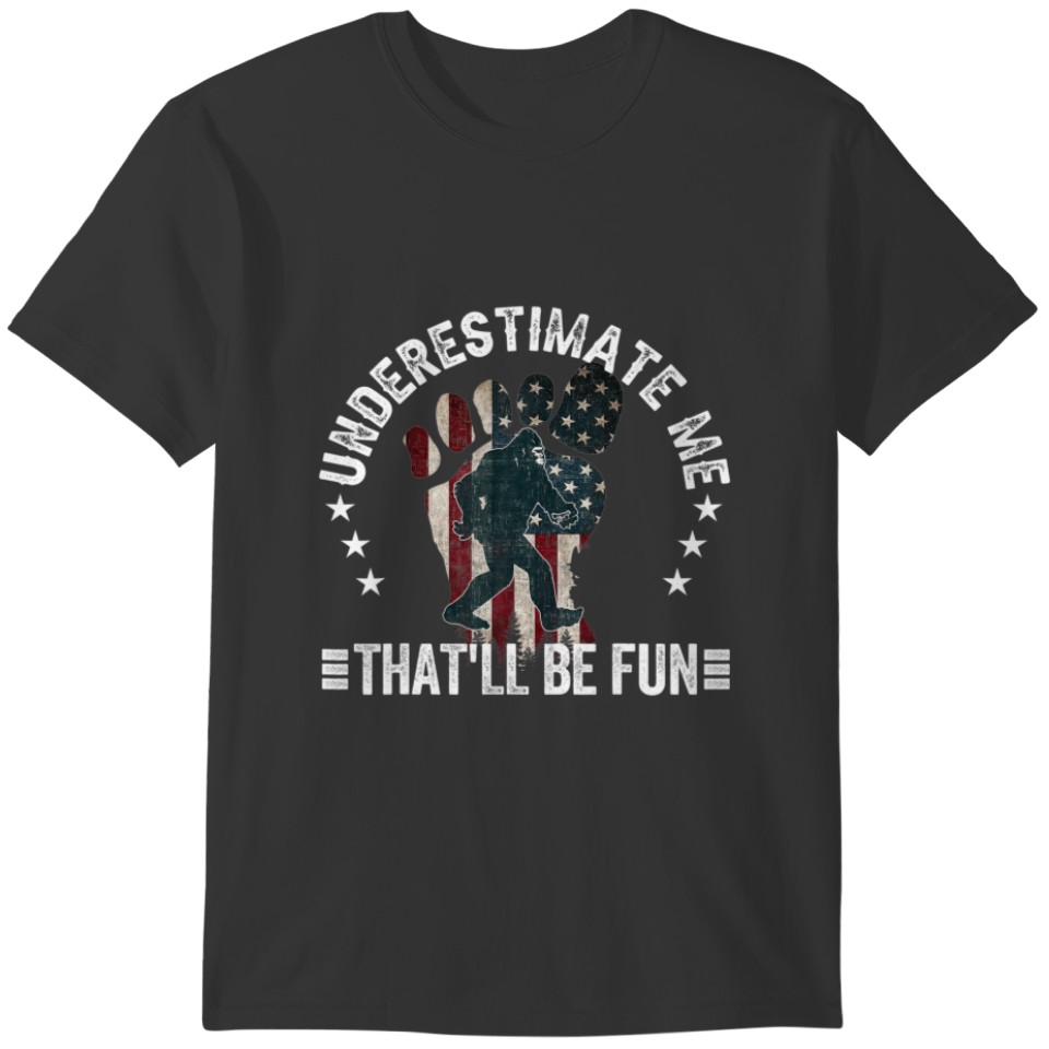 Underestimate Me That'll Be Fun Bigfoot American U T-shirt