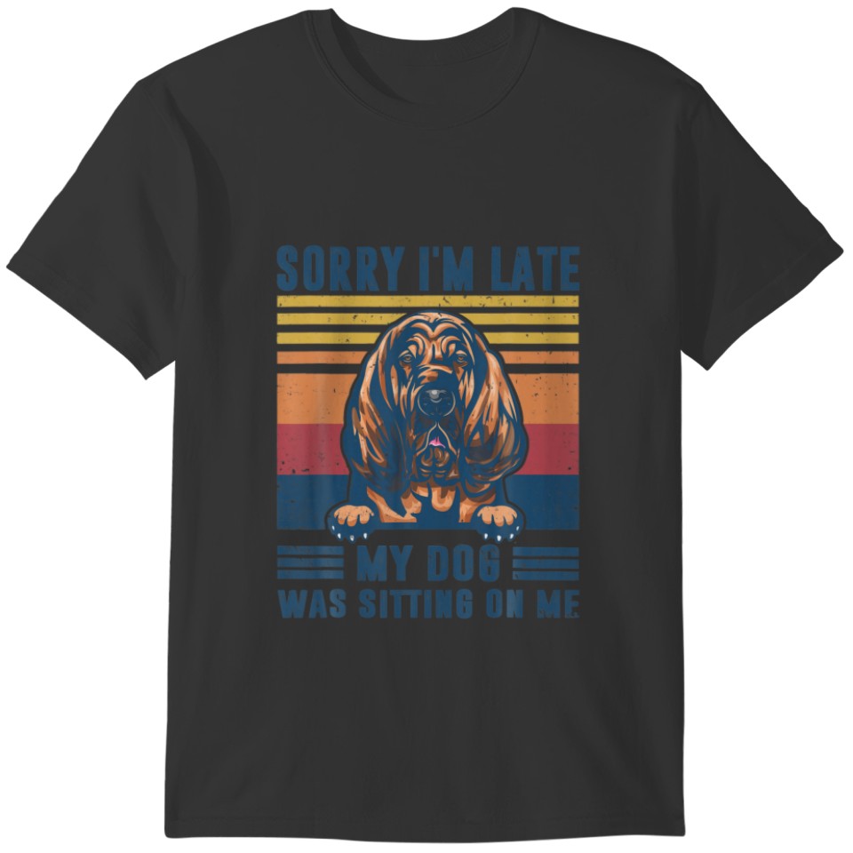 Sorry I'm Late My Dog Was Sitting On Me Bloodhound T-shirt
