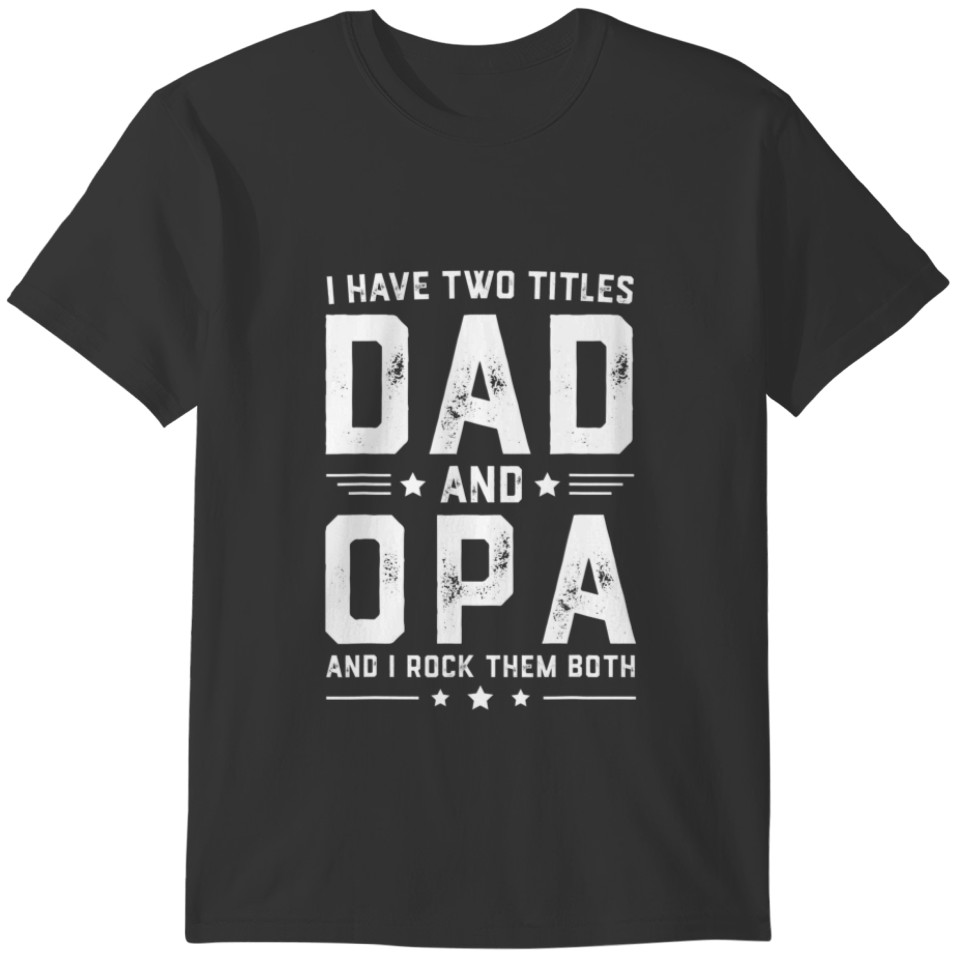 Mens I Have Two Titles Dad And Opa Funny Dad Fathe T-shirt