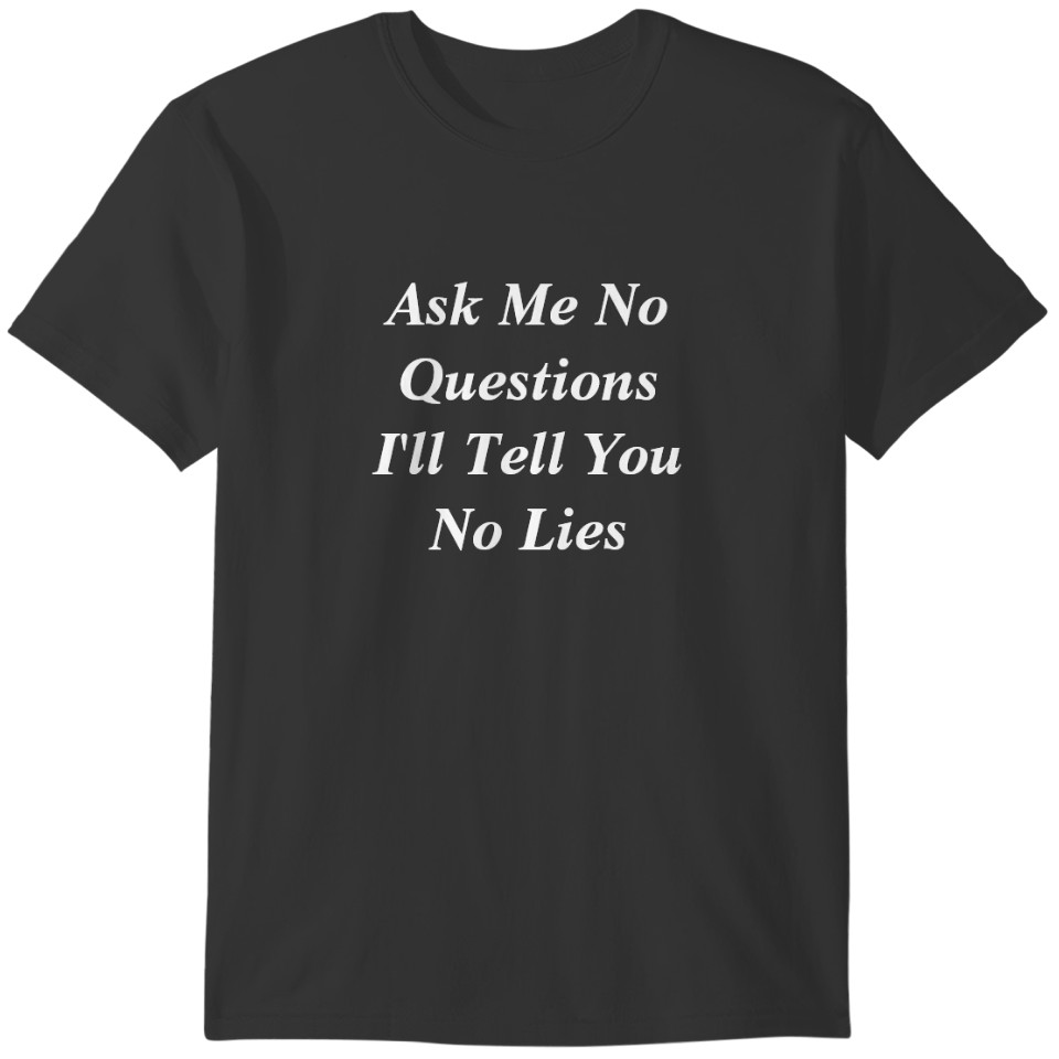 ASK ME NO QUESTIONS I'LL TELL YOU NO LIES T-shirt
