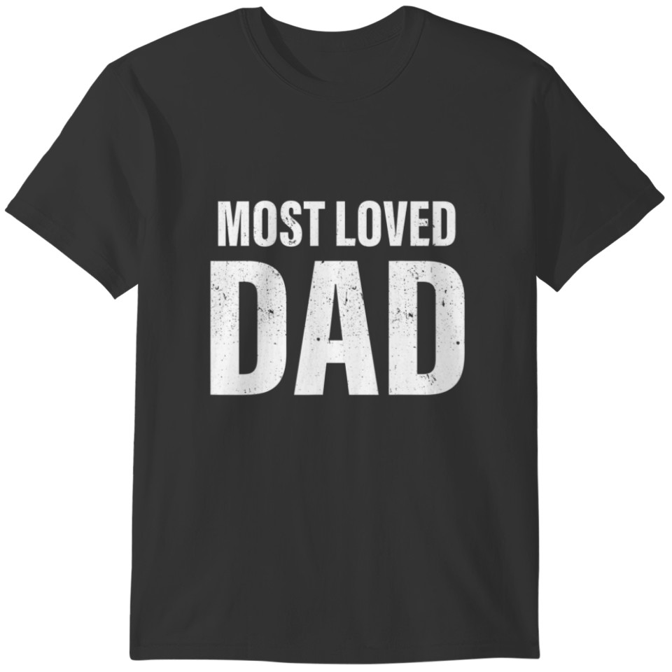 Most Loved Dad Best Dad Ever Fathers Day For Men D T-shirt