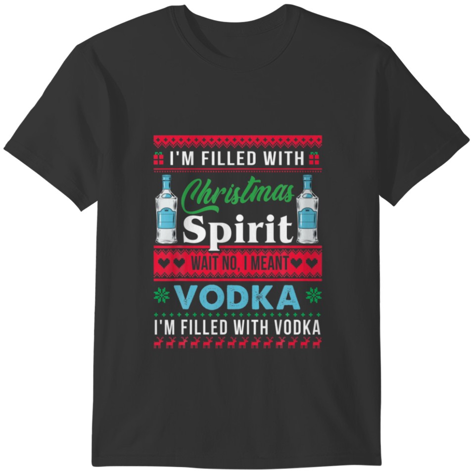 Vodka Xmas I'm Filled With Christmas Spirit I Mean T-shirt