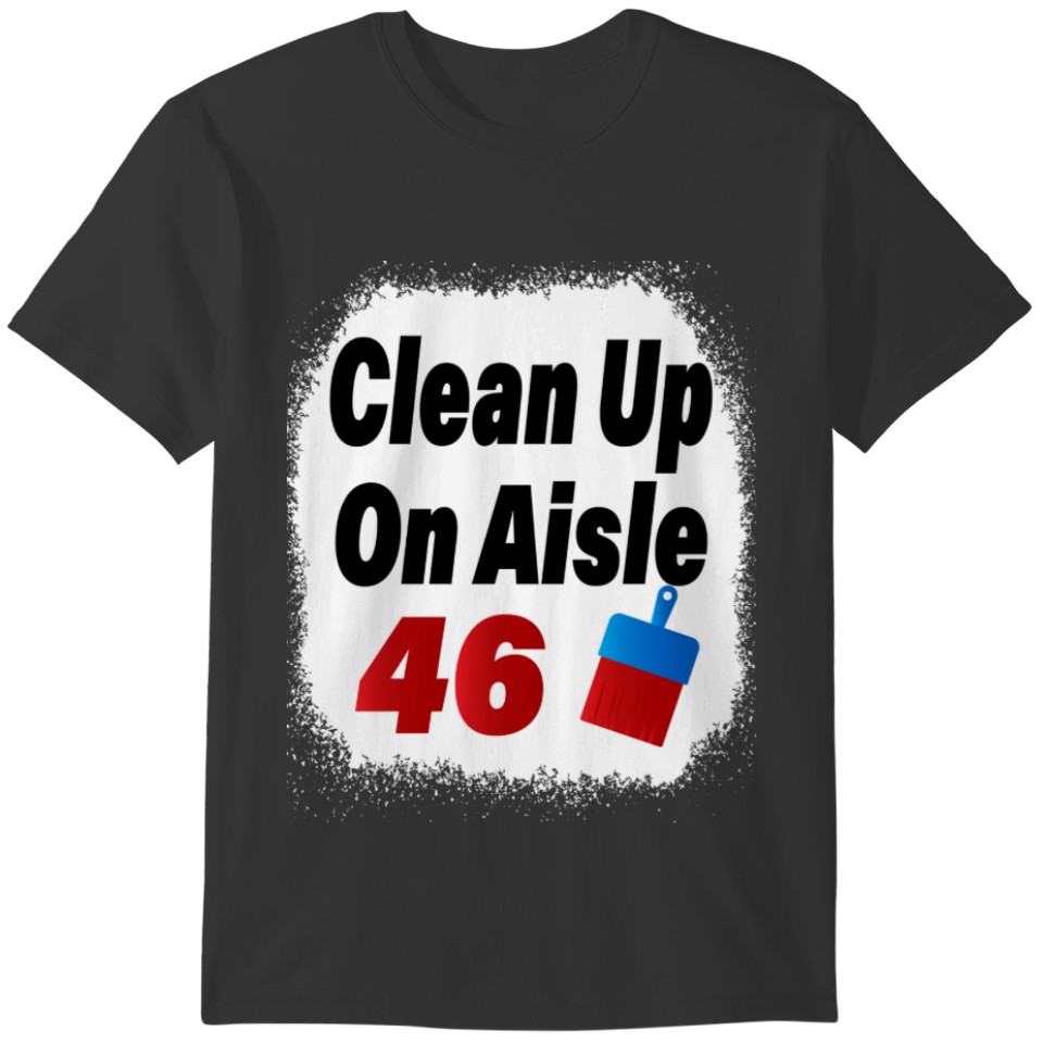 Clean Up On Aisle 46 Anti Joe Biden Harris Policy T-shirt