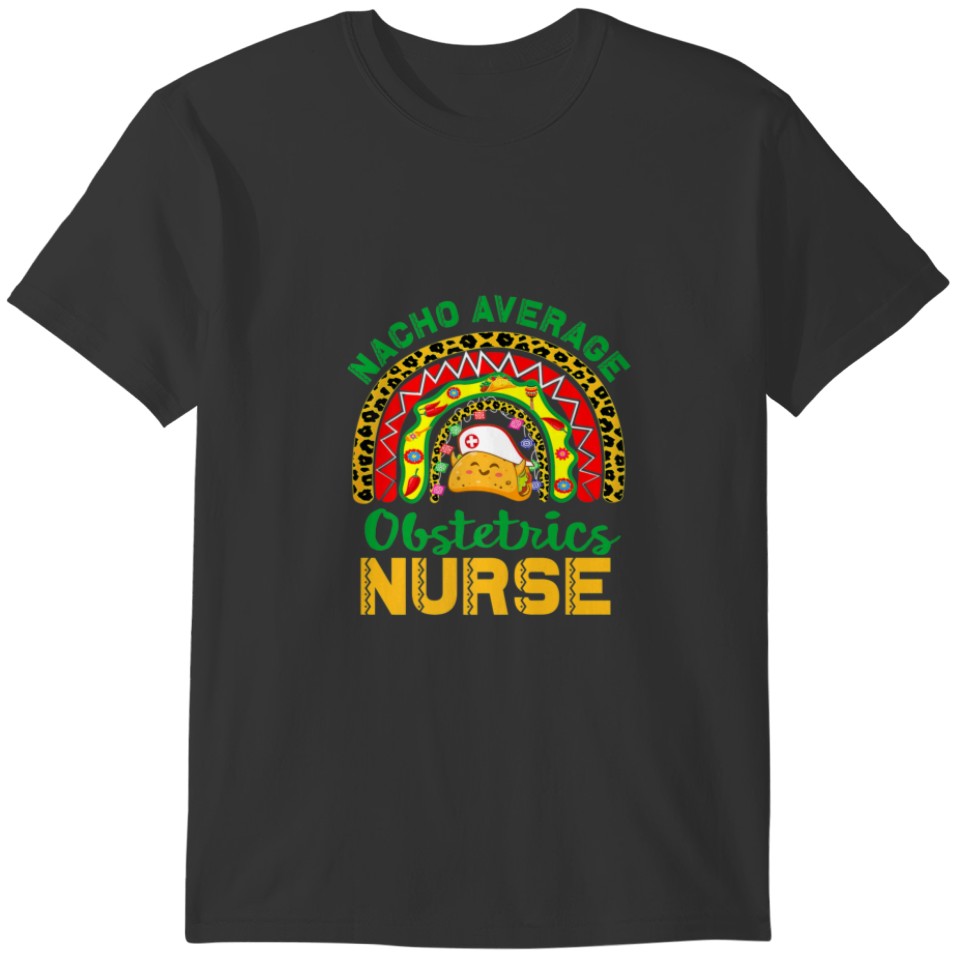 Mexican Nurse Rainbow Taco, Nacho Average Obstetri T-shirt