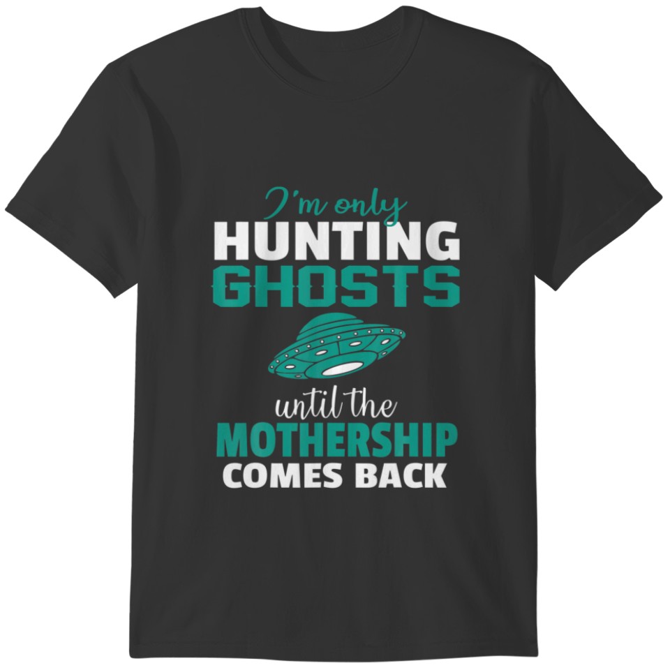 Ghost Hunter Only Until Mothership Comes Back T-shirt
