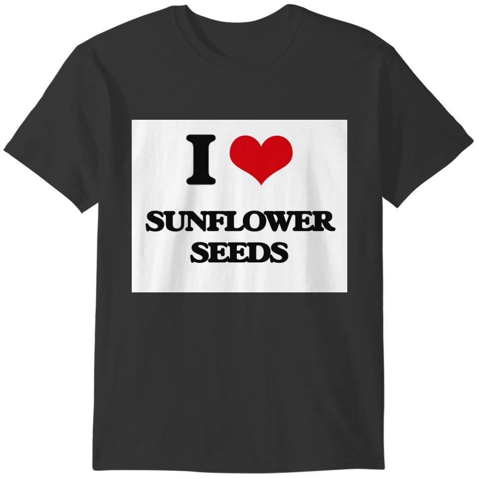 I love Sunflower Seeds T-shirt