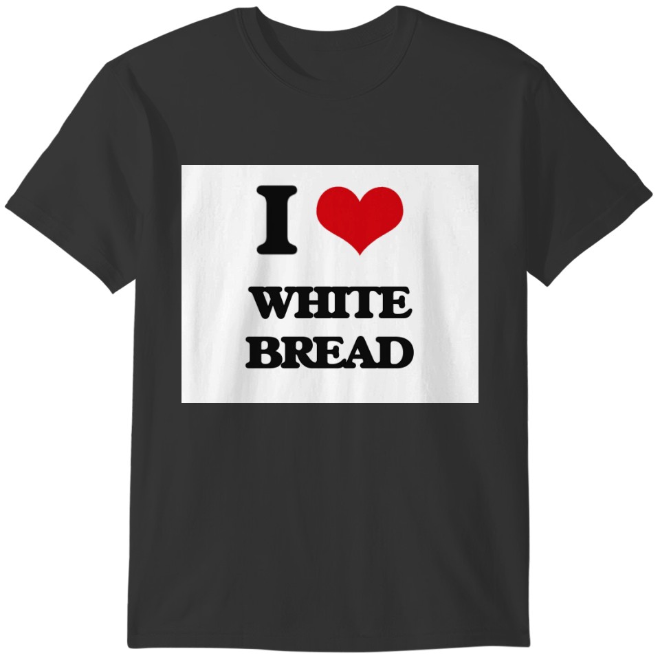 I love White Bread T-shirt