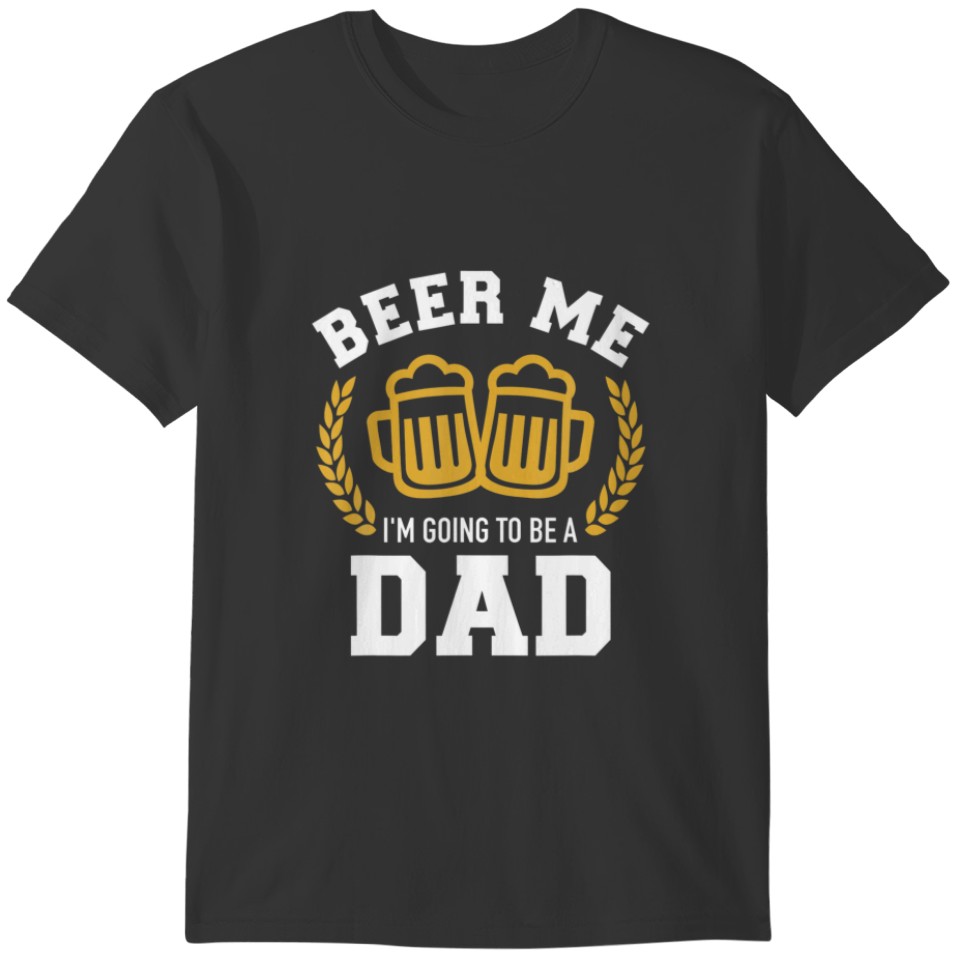 Beer Me I'm Going To Be A Dad Baby Announcement T-shirt
