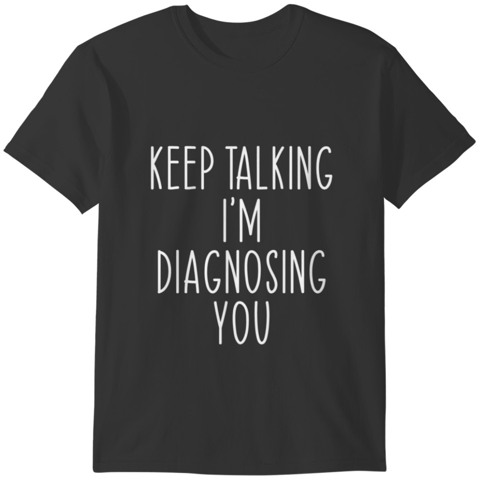 Funny Keep Talking I'm Diagnosing Psychology T-shirt