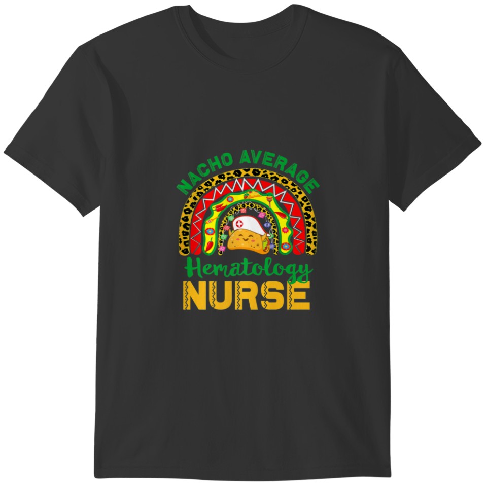 Mexican Nurse Rainbow Taco, Nacho Average Hematolo T-shirt