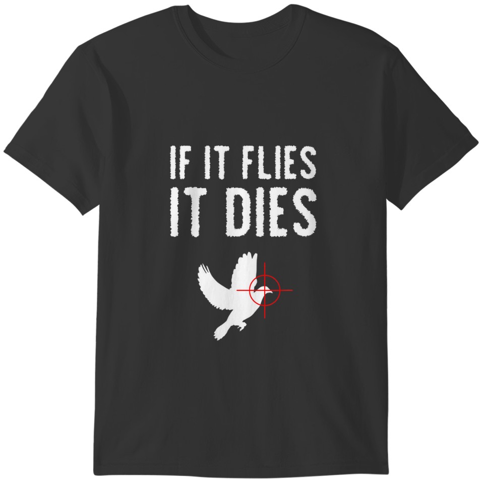 If It Flies It Dies Dove Hunting Bird T-shirt