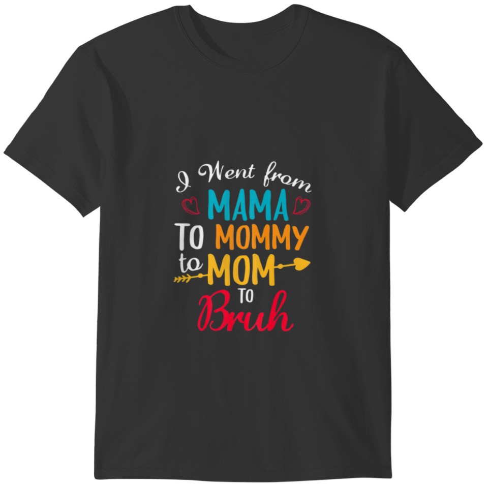 Womens I Went From Mama To Mommy To Mom To Bruh Fu T-shirt