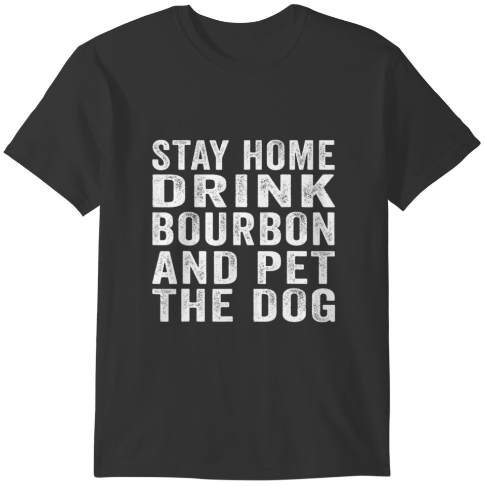 Funny Stay Home Drink Bourbon And Pet The Dog Dist T-shirt