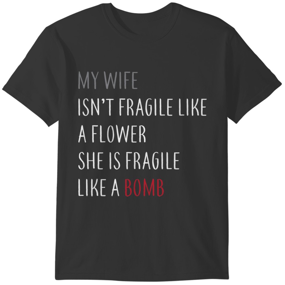 My wife isn’t fragile like a flower she is fragile T-shirt