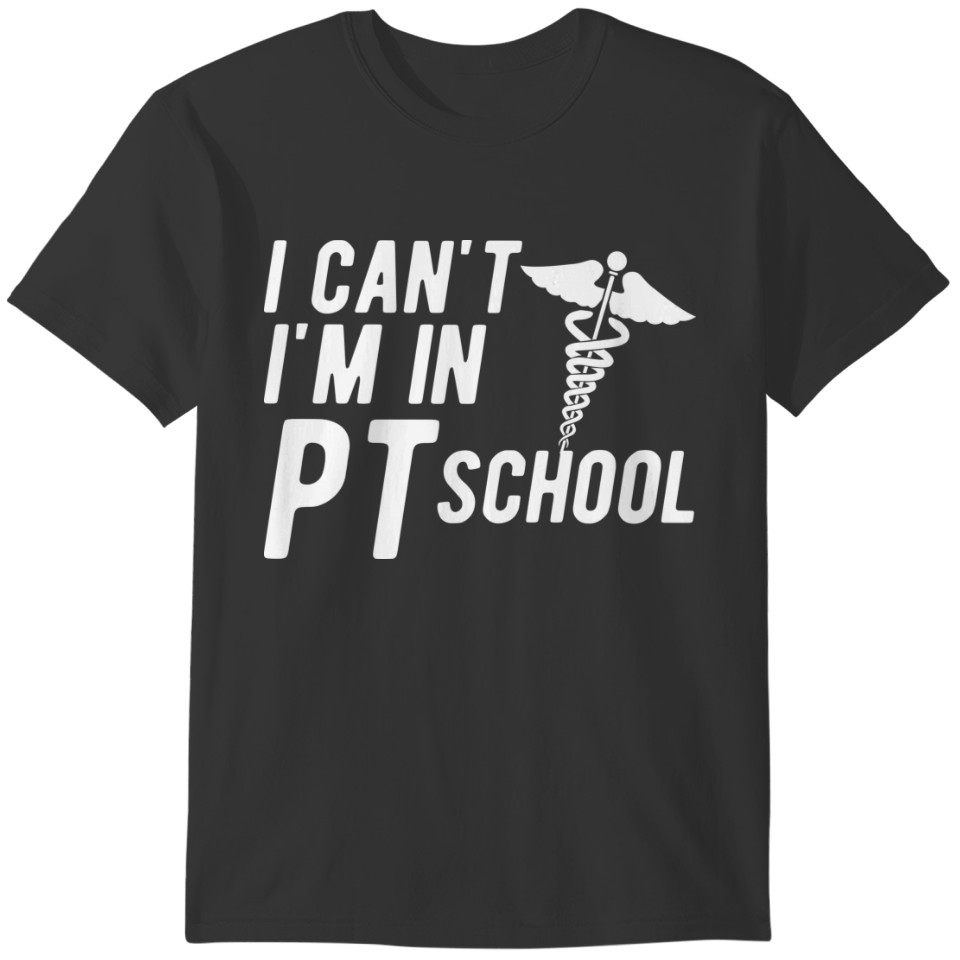 Physical Therapy Student I can't I'm in PT School T-shirt
