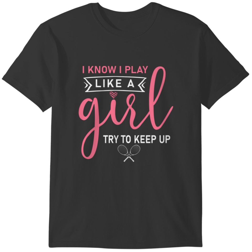 know I Play Like A Girl Tennis Funny Tennis Player T-shirt