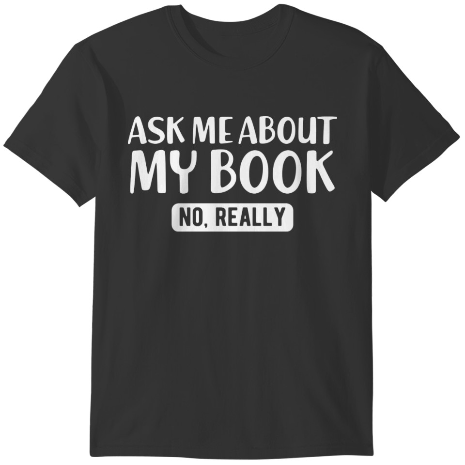 Book - Ask me About my book , No Really T-shirt