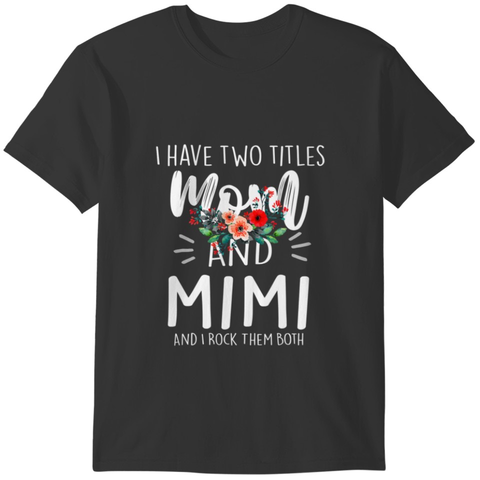 I Have Two Titles Mom And Mimi I Rock Them Both Fl T-shirt