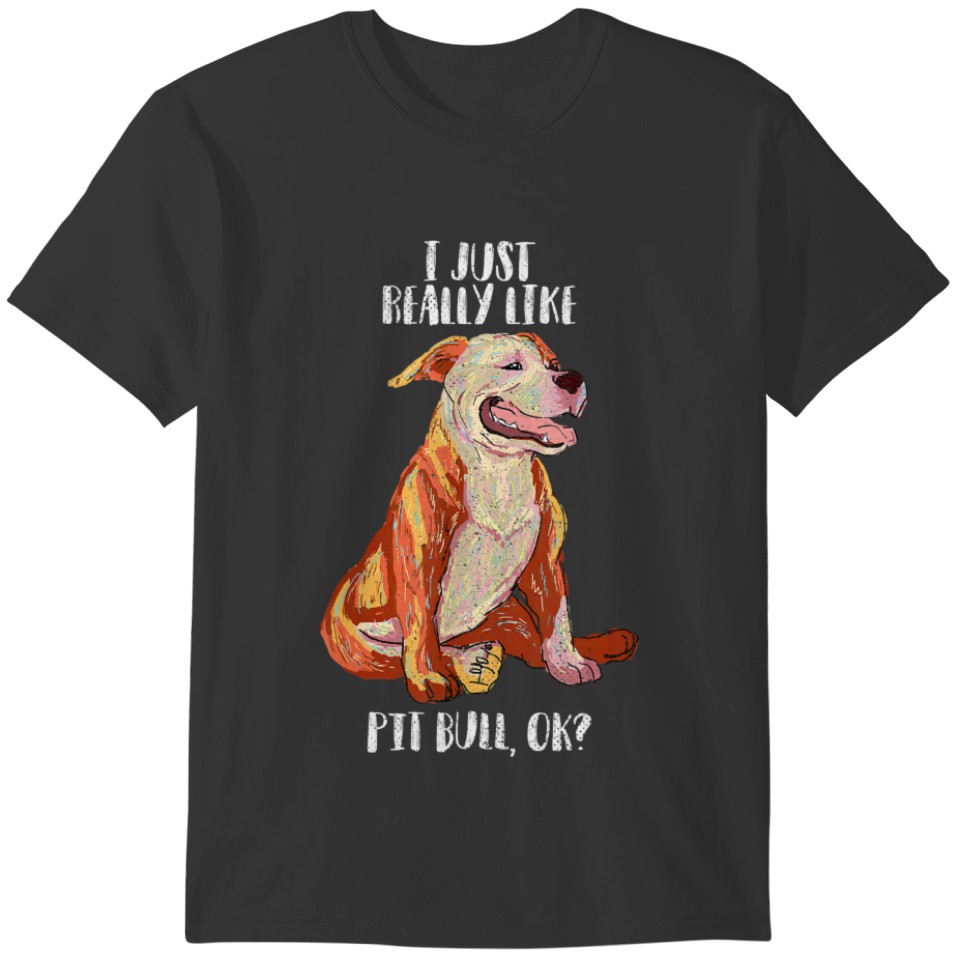I Just Really Like Pit Bull Pitbull OK Funny Pet T-shirt