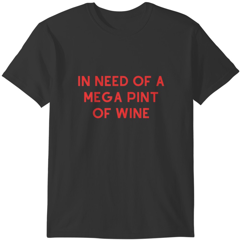 Funny Quote In Need Of A Mega Pint Of Wine T-shirt
