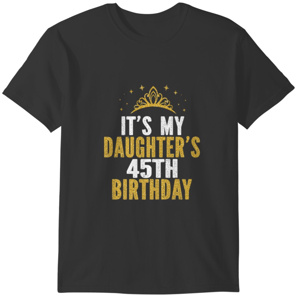 It's My Daughter's 45Th Birthday Idea For 45 Years T-shirt
