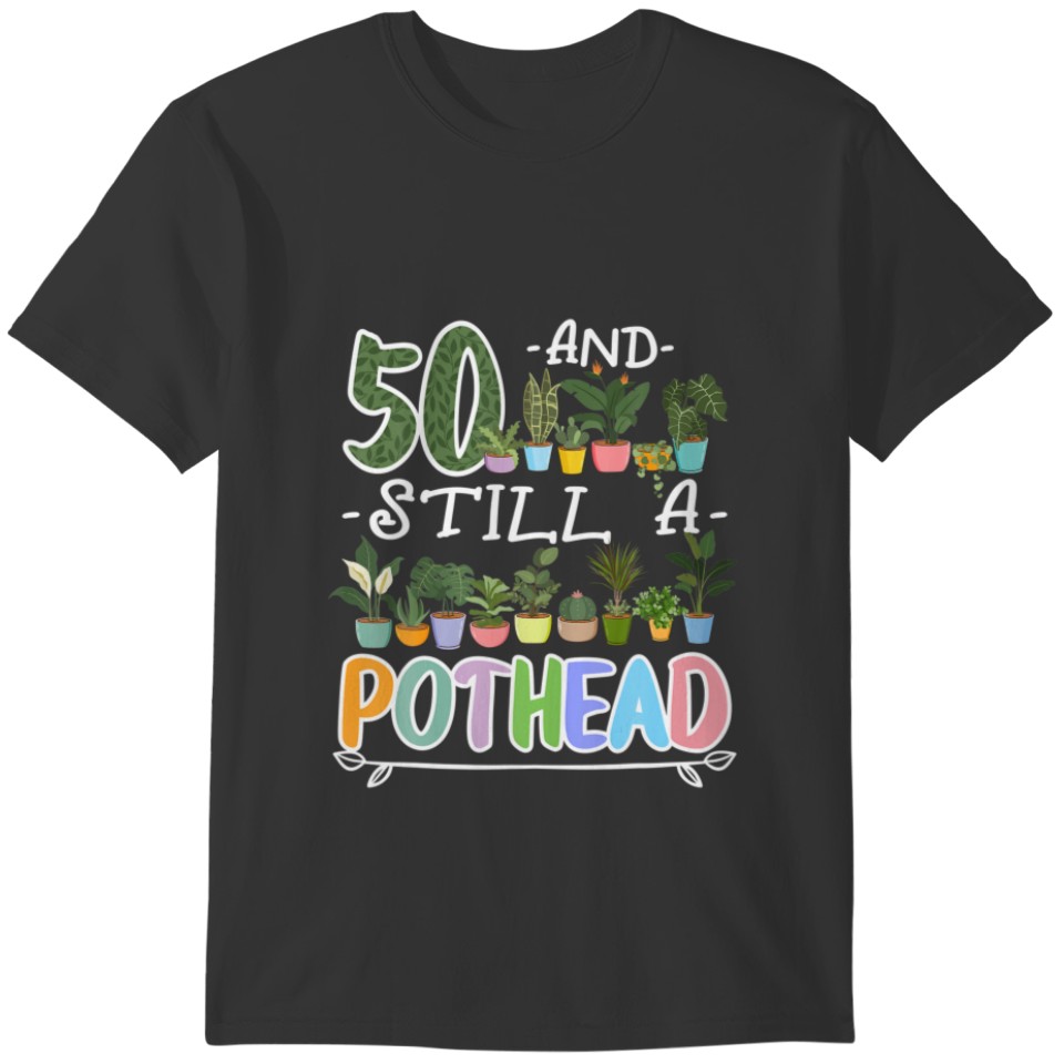 50Th Birthday I Still A Pothead I Plants Succulent T-shirt