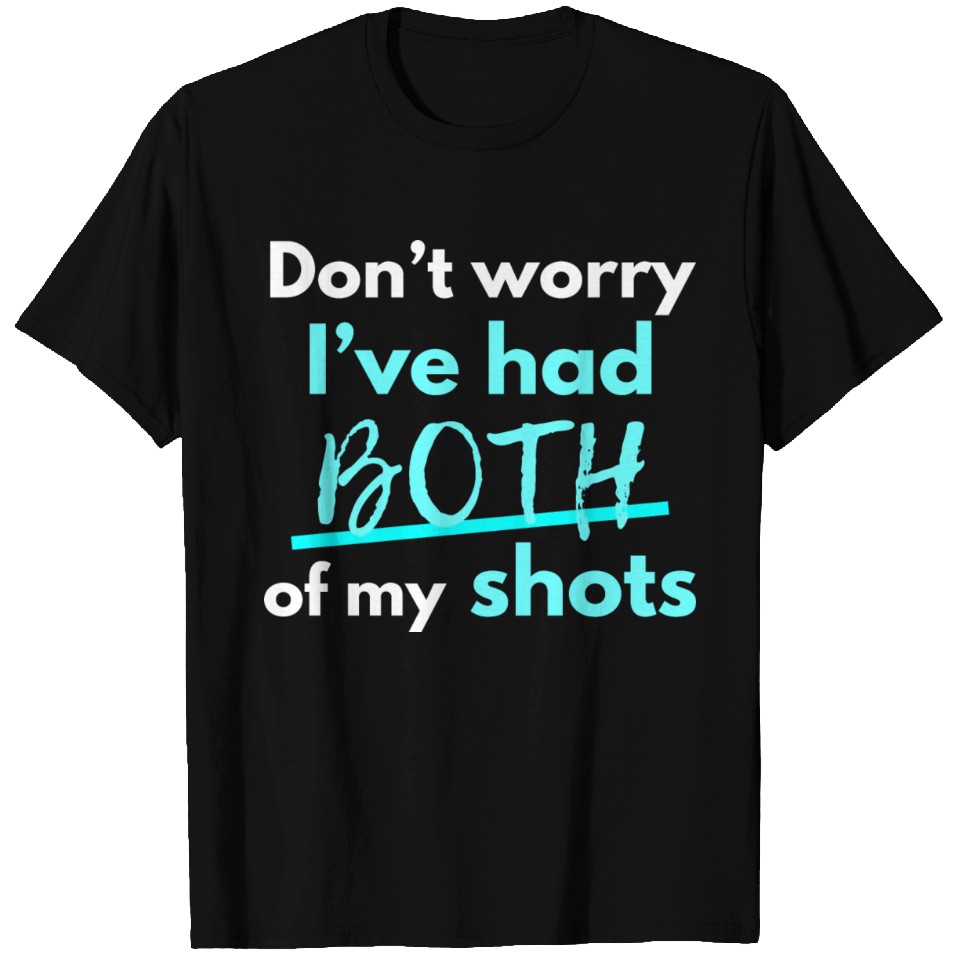 Dont worry Ive had BOTH of my shots T-shirt | ID 10618443 by