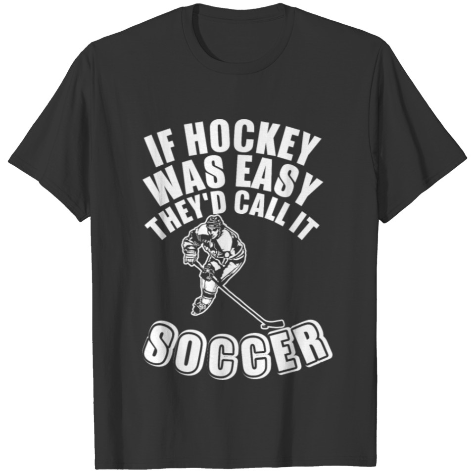 If Hockey Was Easy They Did Call It Soccer T-shirt