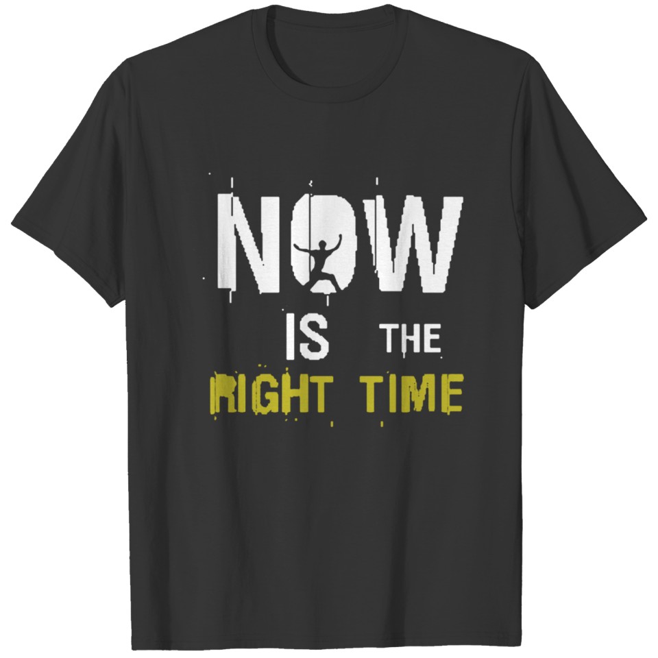 Now Is The Right Time T-shirt