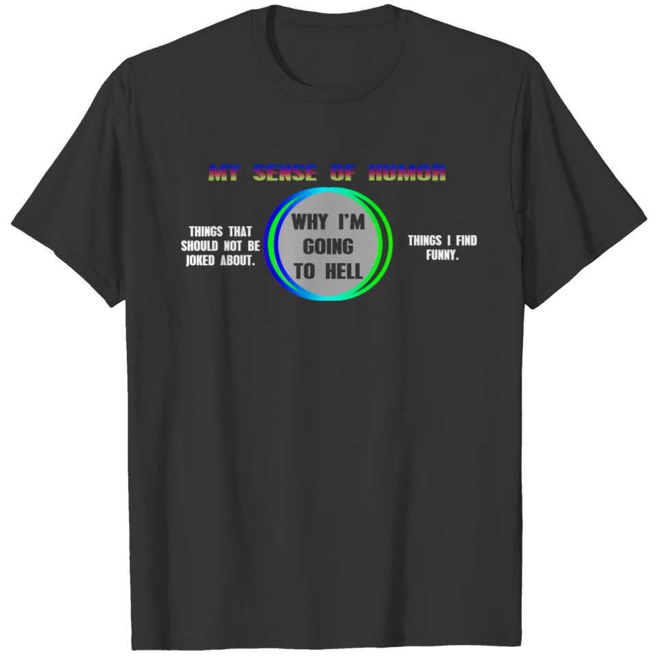 My sense of humor why img going to hel T-shirt