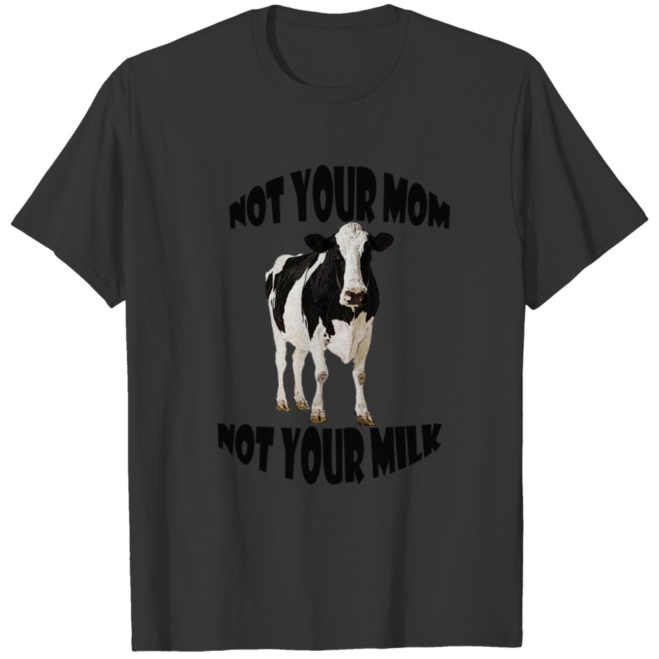 NOT YOUR MOM NOT YOUR MILK T-shirt