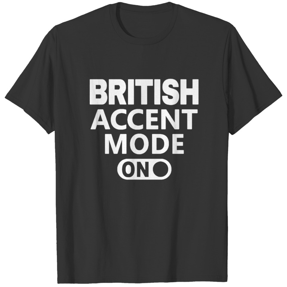 British Accent Mode On T Shirts