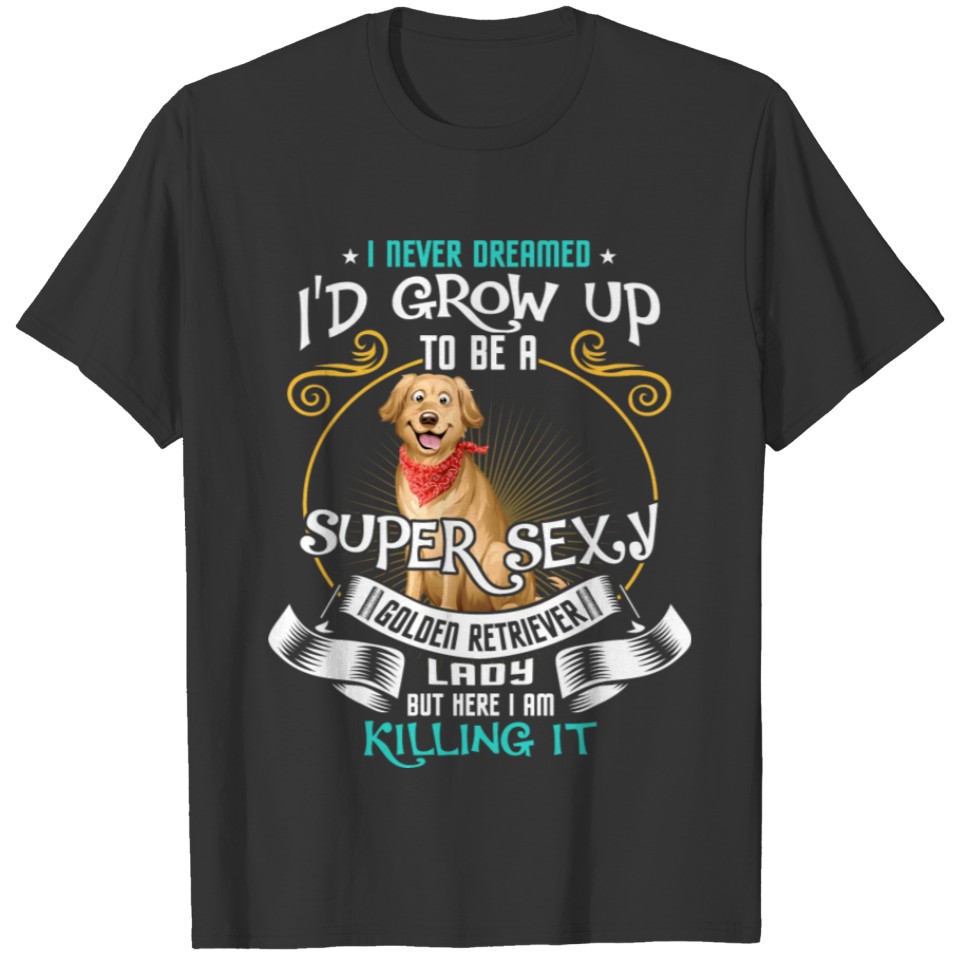 i'd grow up to be a super sexy Golden Retriever T-shirt