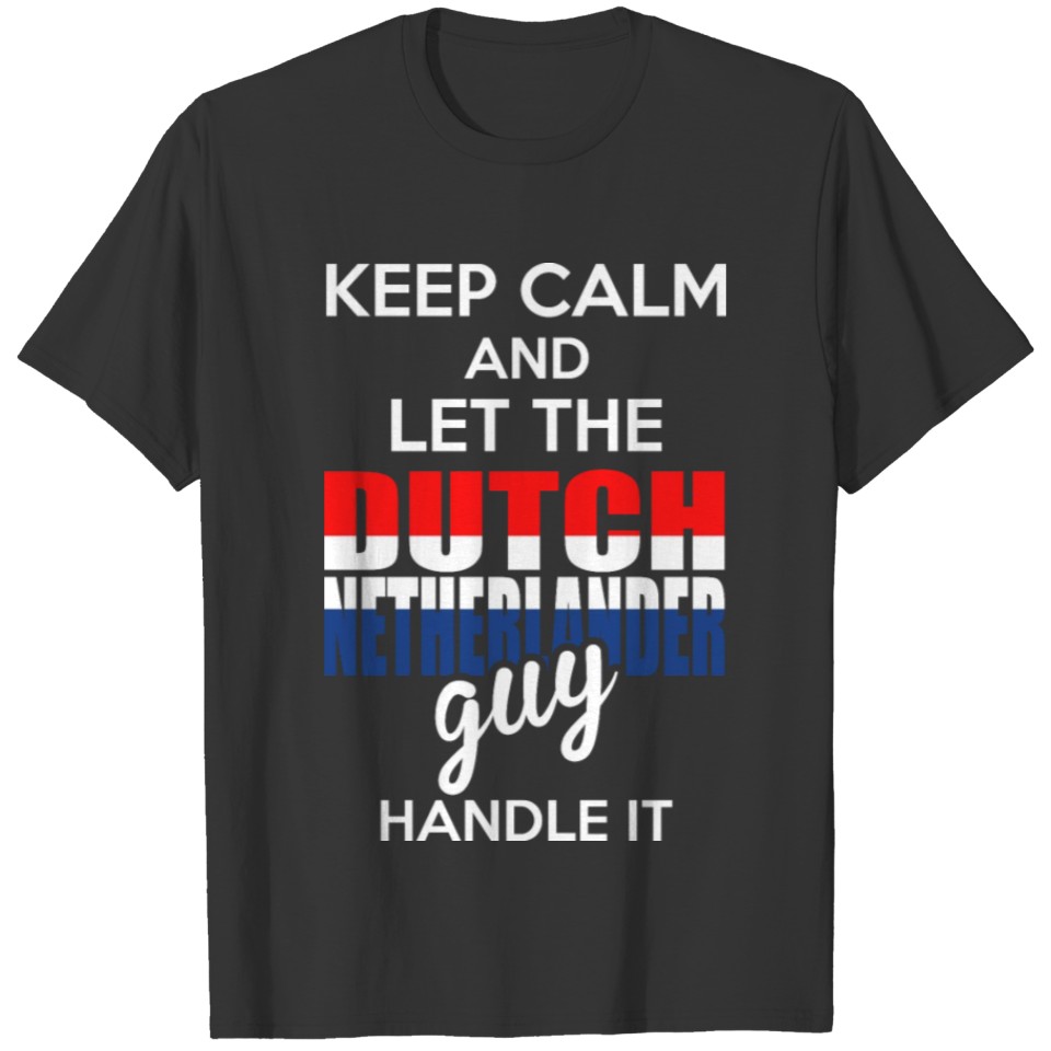 Keep Calm And Let The Dutch Netheriander Guy Handl T-shirt