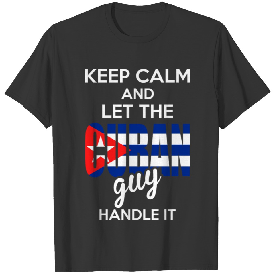 Keep Calm And Let The Cuban Guy Handle It T-shirt