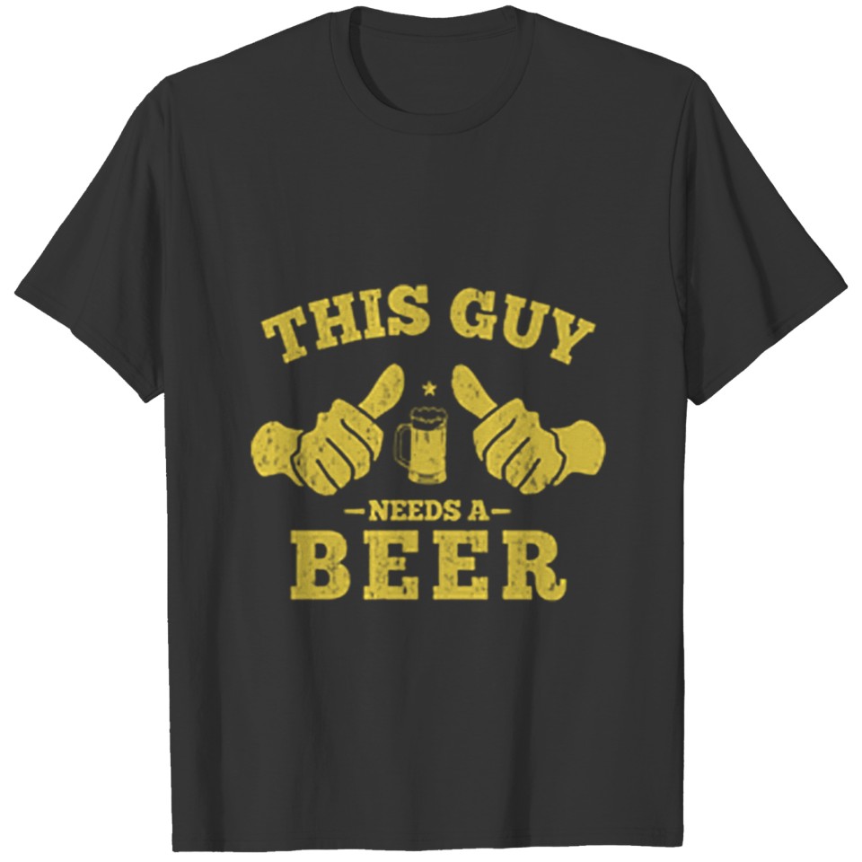 THIS GUY NEEDS A BEER T-shirt