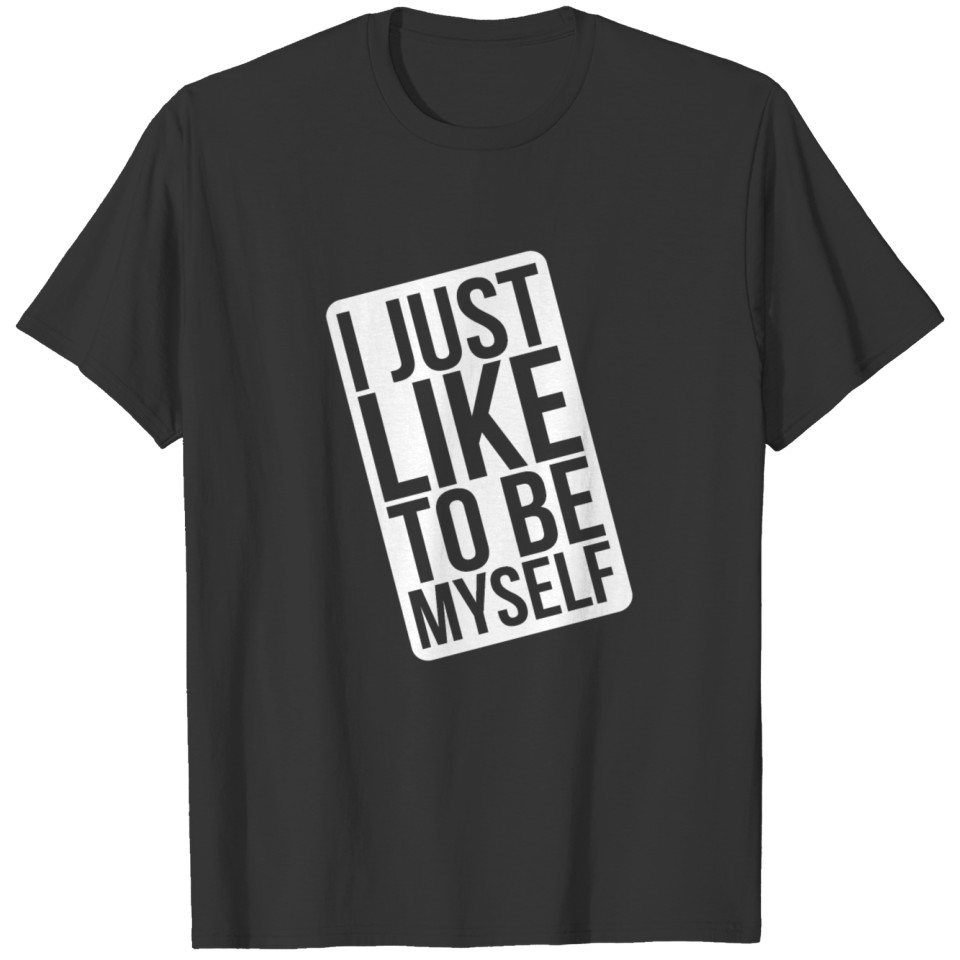 I JUST LIKE TO BE MYSELF T-shirt