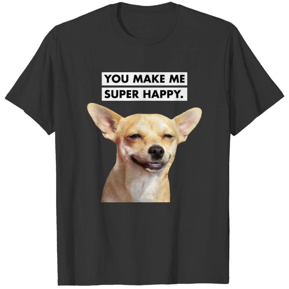 YOU MAKE ME SUPER HAPPY. Smiling Dog T-shirt
