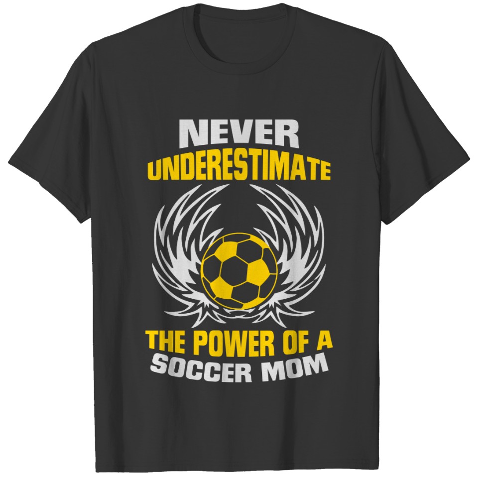 NEVER UNDERESTIMATE THE POWER OF A SOCCER MUM! T-shirt