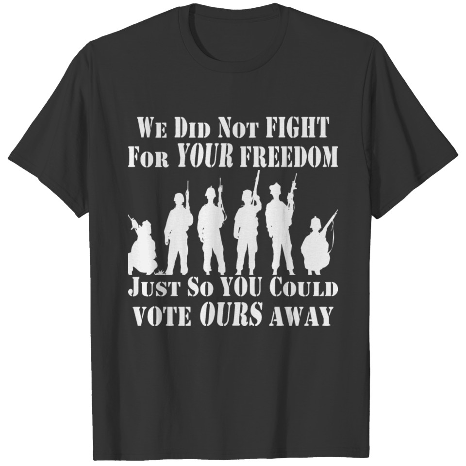 Did Not Fight For Your Freedom To Vote Ours Away T-shirt