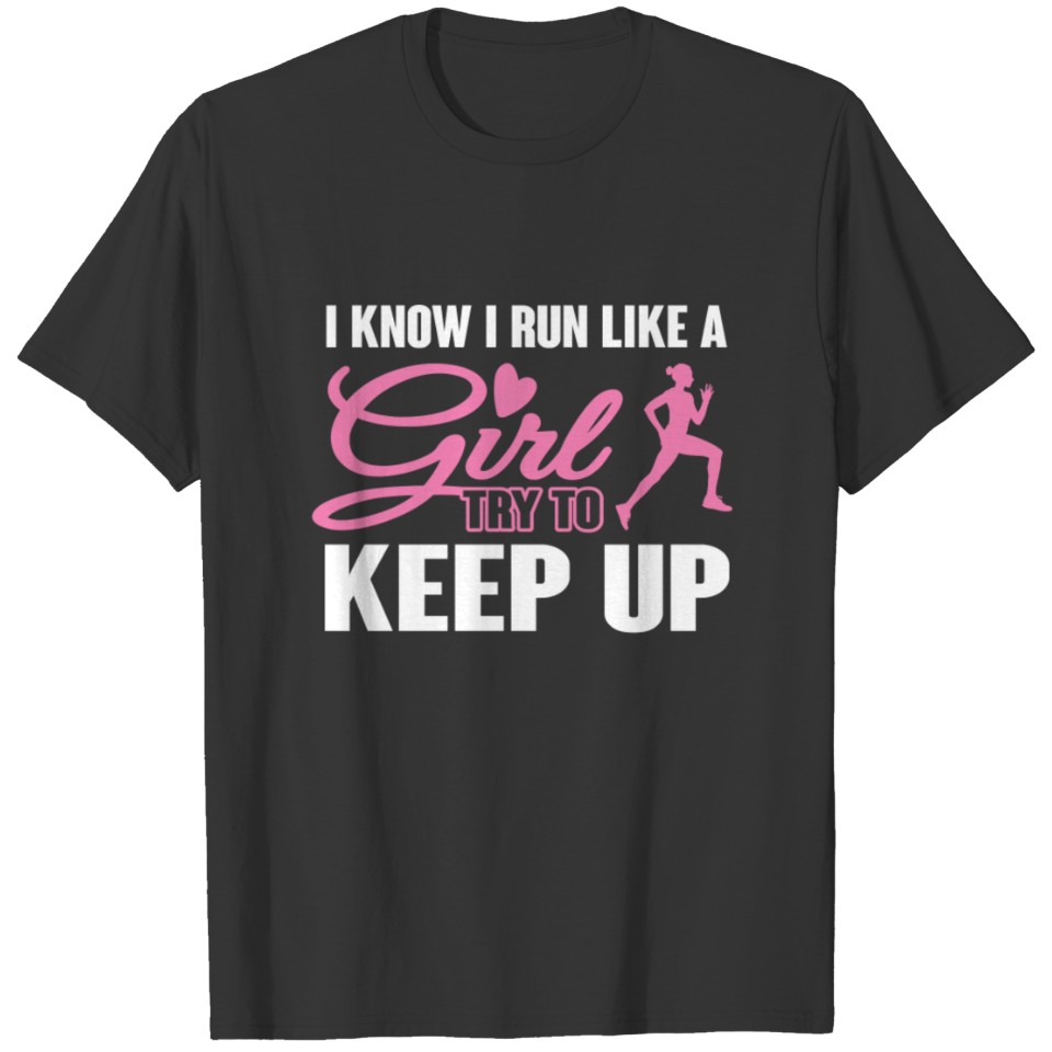 I Know I Run like a Girl Try To Keep U T-Shirt T-shirt