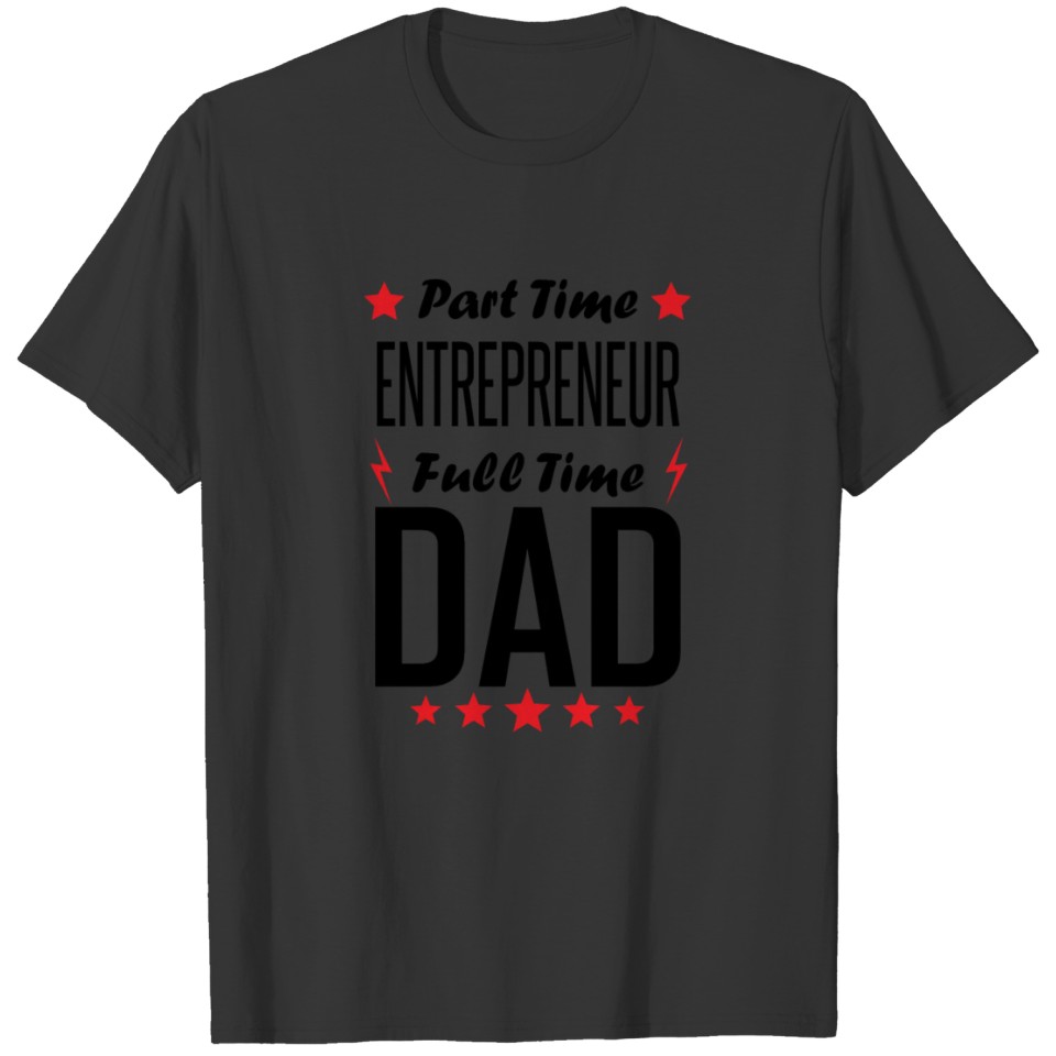 Part Time Entrepreneur Full Time Dad T-shirt