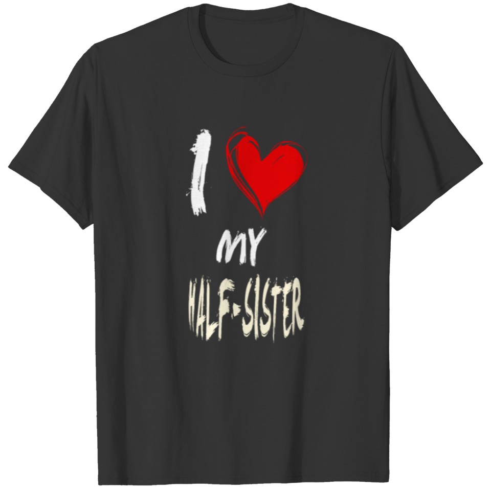 I love HALF-SISTER T-shirt