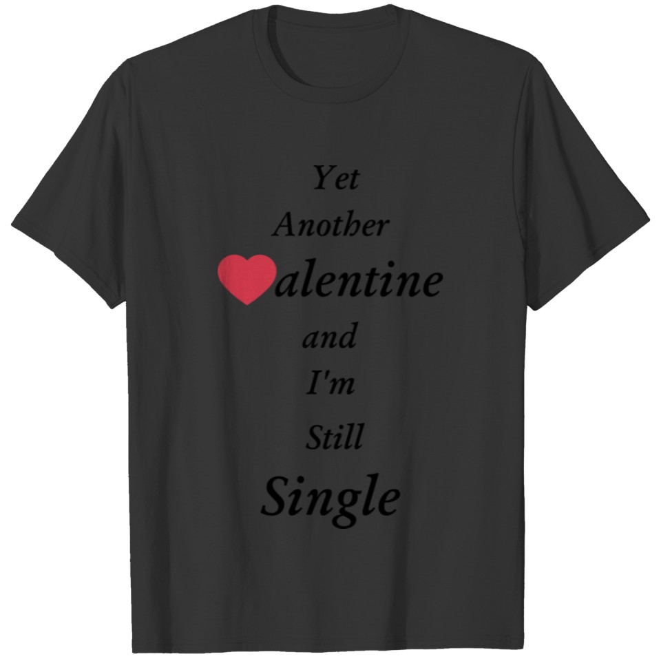 Yet Another Valentine and I'm still single T-shirt