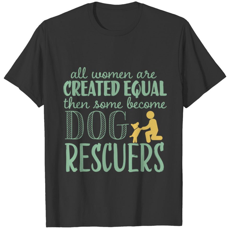Some Women Become Dog Rescuers T Shirt T-shirt