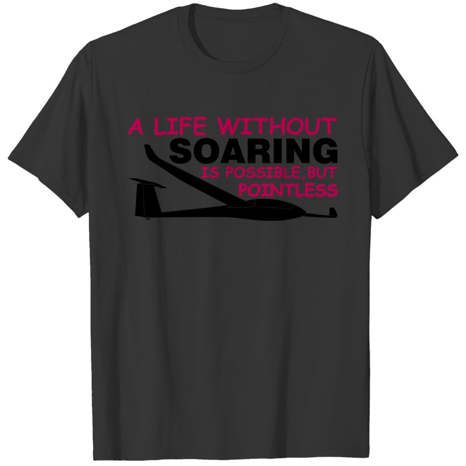 a life without soaring is possible, but pointless. T-shirt