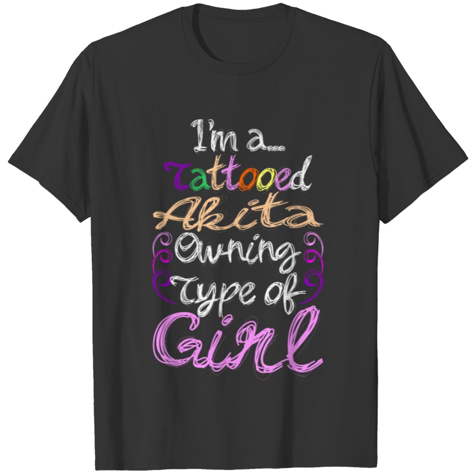 Im A Tattooed Akita Owning Type Of Girl T-shirt