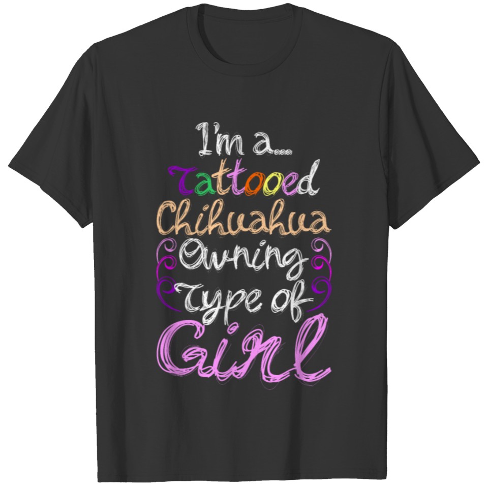 Im A Tattooed Chihuahua Owning Type Of Girl T-shirt