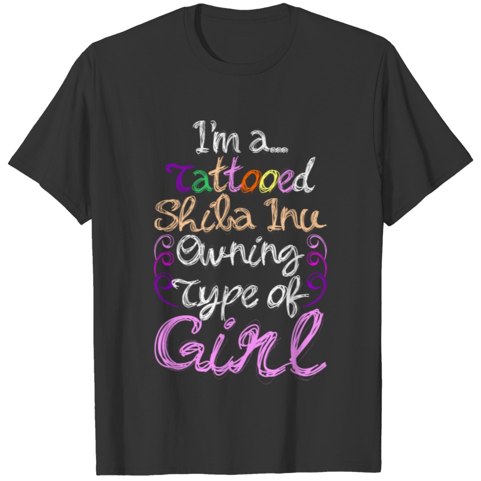 Im A Tattooed Shiba Inu Owning Type Of Girl T-shirt
